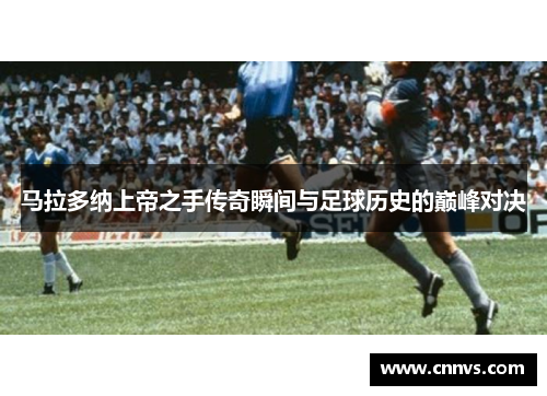 马拉多纳上帝之手传奇瞬间与足球历史的巅峰对决