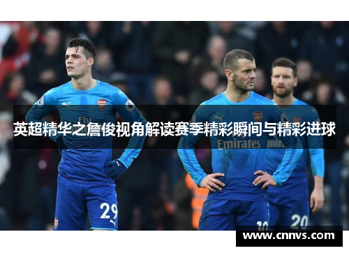 英超精华之詹俊视角解读赛季精彩瞬间与精彩进球