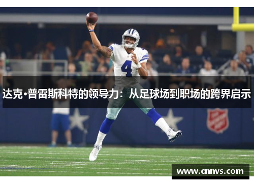 达克·普雷斯科特的领导力：从足球场到职场的跨界启示